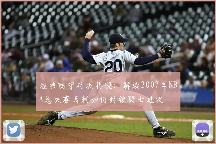 经典防守对决再现：解读2007年NBA总决赛马刺如何封锁骑士进攻